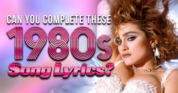 Can You Complete These 1980s Song Lyrics?