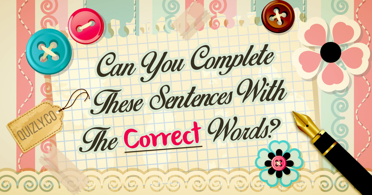 Can You Complete These Sentences With the Correct Words?