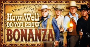 How Well Do You Know “Bonanza”? Quiz