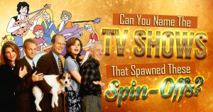 Can You Name the TV Shows That Spawned These Spin-Offs? Quiz