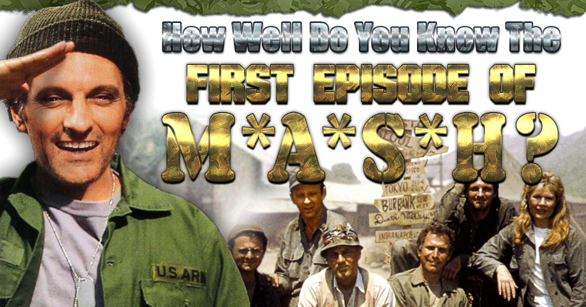 How Well Do You Know the First Episode of MASH? Quiz