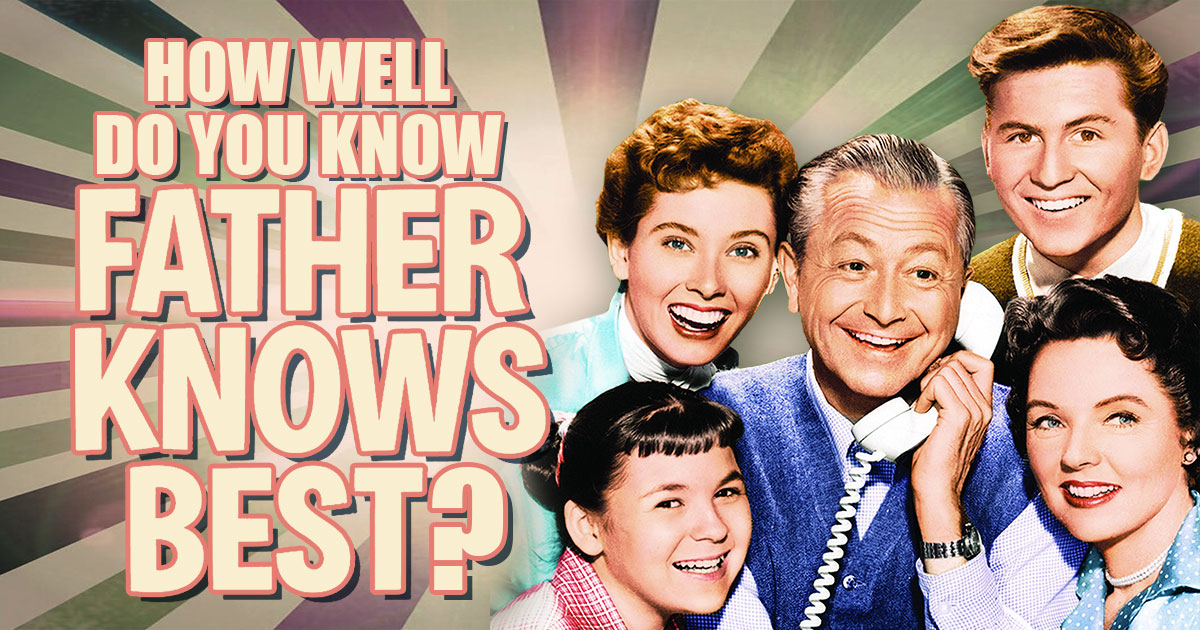 How Well Do You Know “Father Knows Best”?