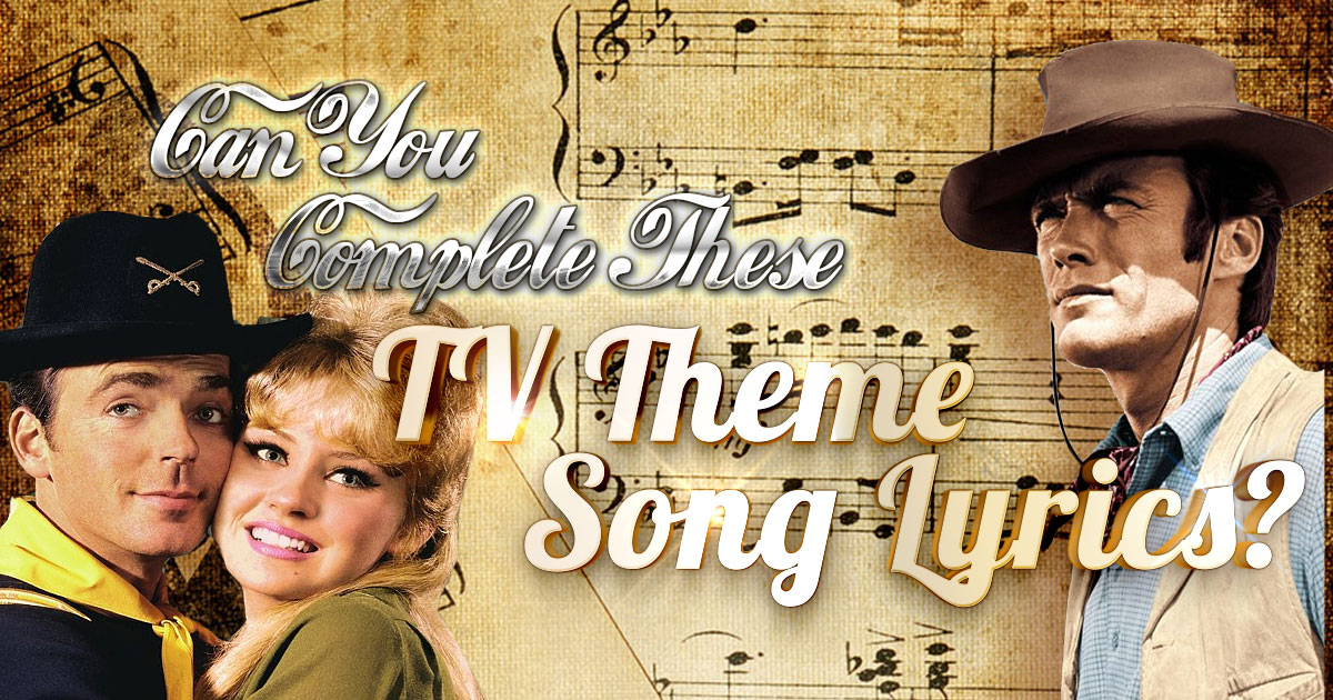 Can You Complete These TV Theme Song Lyrics? (Part 2)