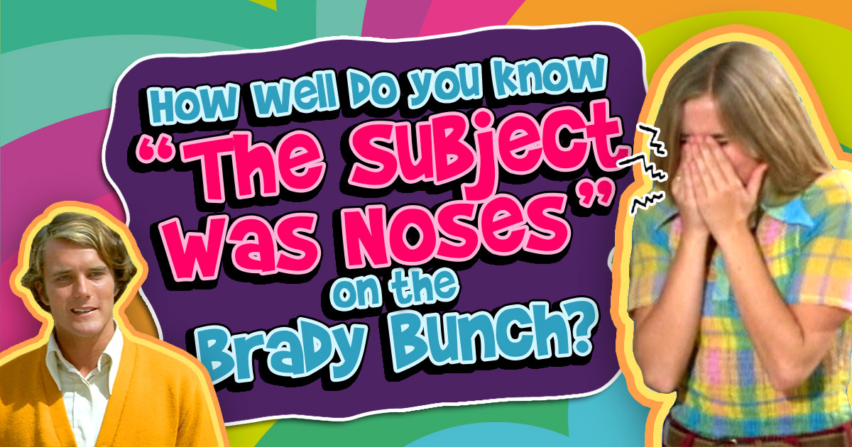 How Well Do You Know Subject Was Noses On Brady Bunch? Quiz