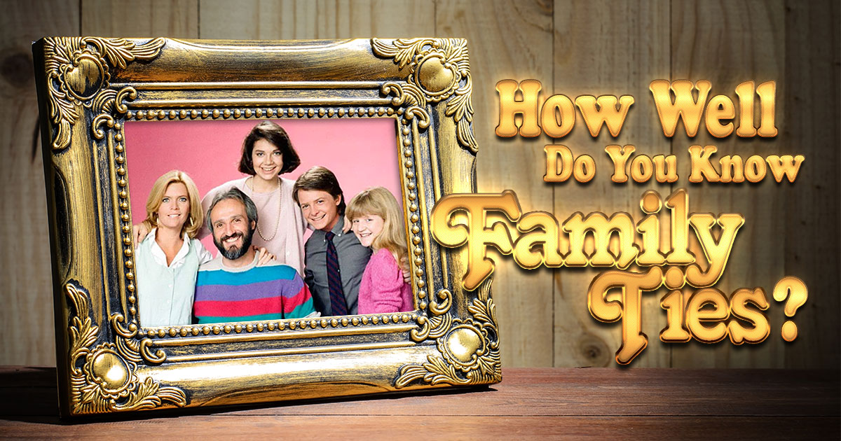 How Well Do You Know “Family Ties”?