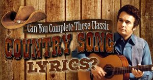 Can You Complete These Classic Country Song Lyrics? Quiz