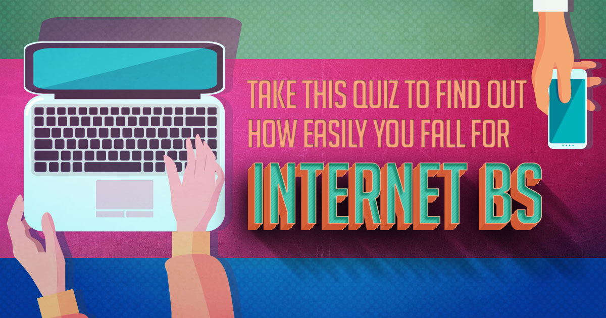 Take This Quiz to Know How Easily You Fall for Internet BS