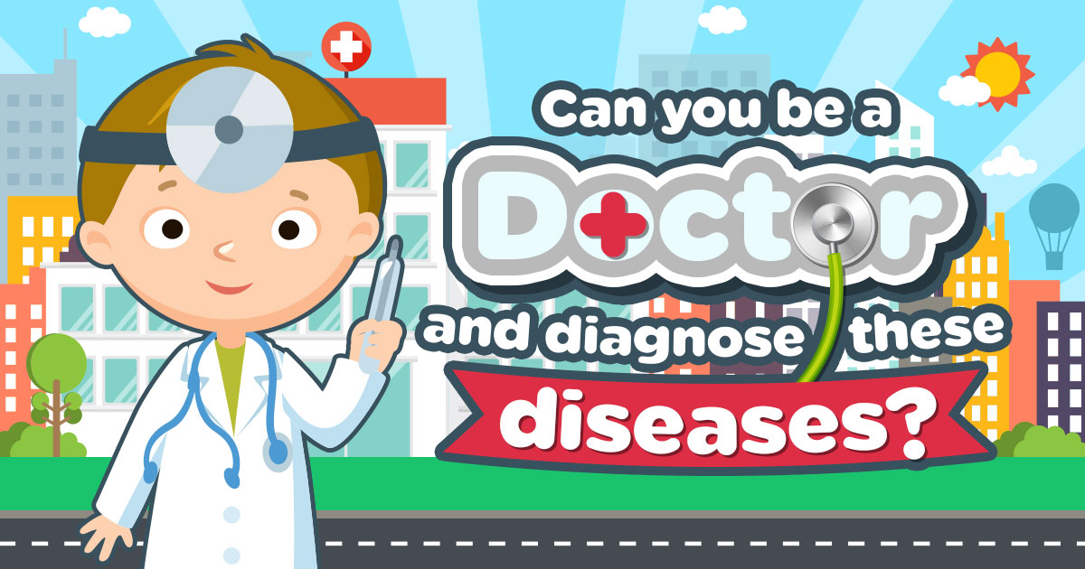 Can You Be a Doctor and Diagnose These Diseases?