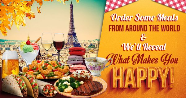Order Some Meals from Around the World and We’ll Reveal What Makes You Happy! 🥐🍔🌮🥘🍣