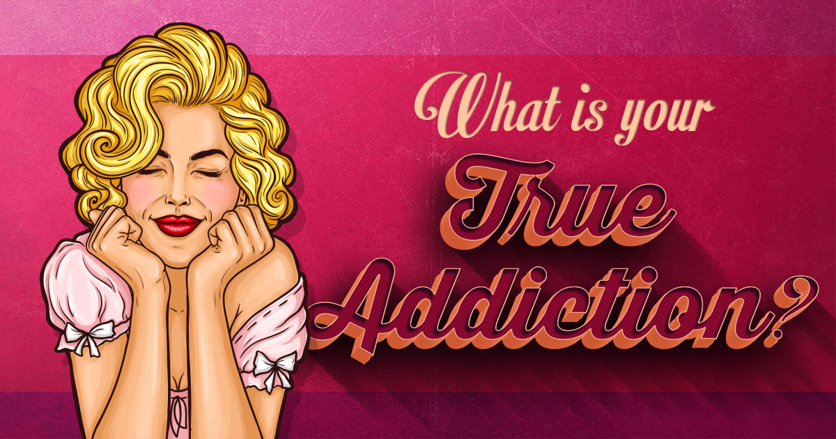 What Is Your True Addiction?