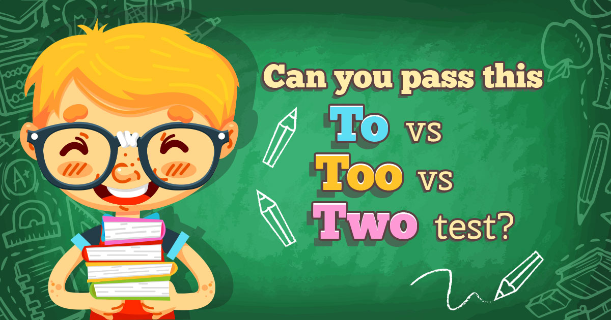 Can You Pass This “To” Vs. “Too” Vs. “Two” Test?