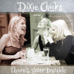 Are You Country Enough To Name 18 Top Country Hits? Quiz There’s Your Trouble - Dixie Chicks