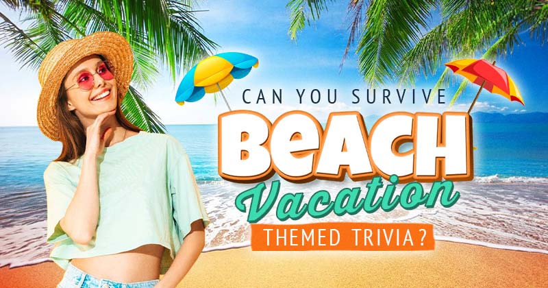 You got 17 out of 25! Can You Survive Beach Vacation-Themed Trivia ...